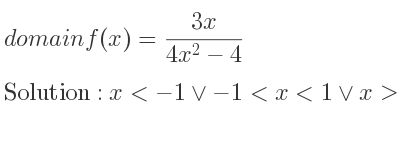 The domain of f(x)=(3x)/(4x^2-4) is x<-1\lor-1<x<1\lor x>1